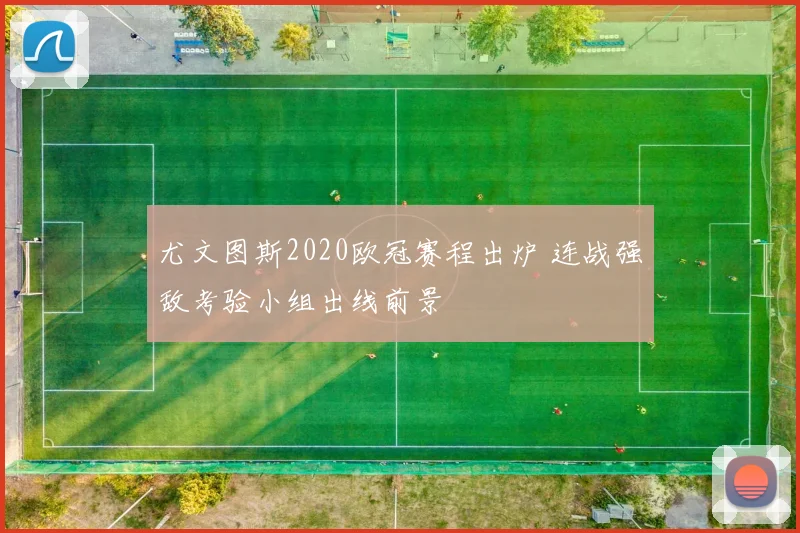 尤文图斯2020欧冠赛程出炉 连战强敌考验小组出线前景