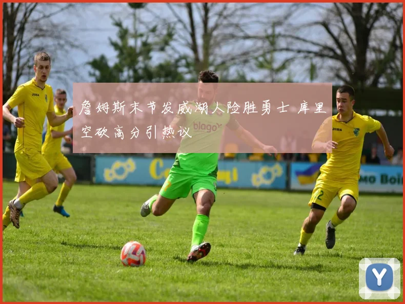 詹姆斯末节发威湖人险胜勇士 库里空砍高分引热议