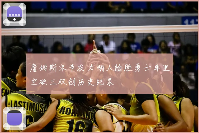 詹姆斯末节发力湖人险胜勇士库里空砍三双创历史纪录