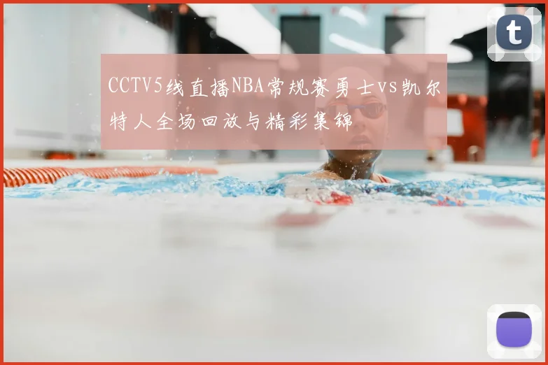 CCTV5线直播NBA常规赛勇士vs凯尔特人全场回放与精彩集锦