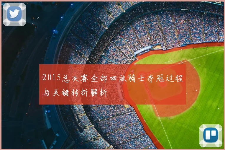 2015总决赛全部回放骑士夺冠过程与关键转折解析