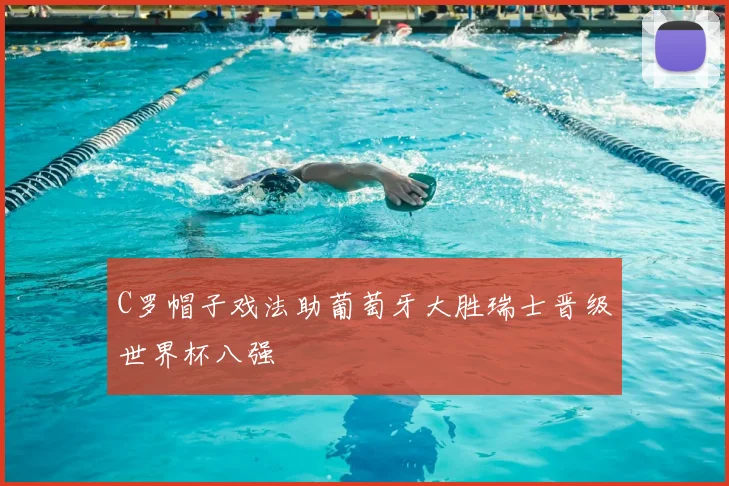 C罗帽子戏法助葡萄牙大胜瑞士晋级世界杯八强