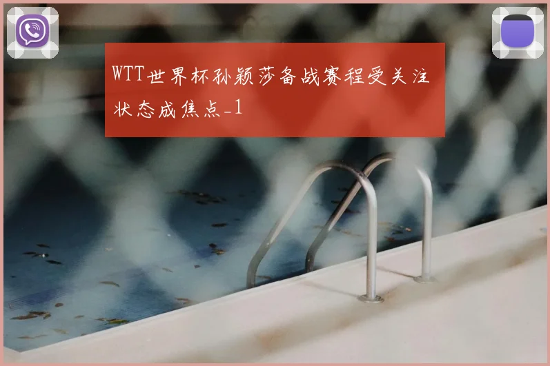 WTT世界杯孙颖莎备战赛程受关注 状态成焦点_1