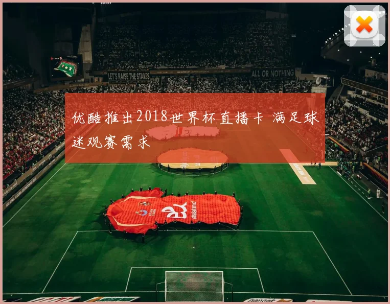 优酷推出2018世界杯直播卡 满足球迷观赛需求